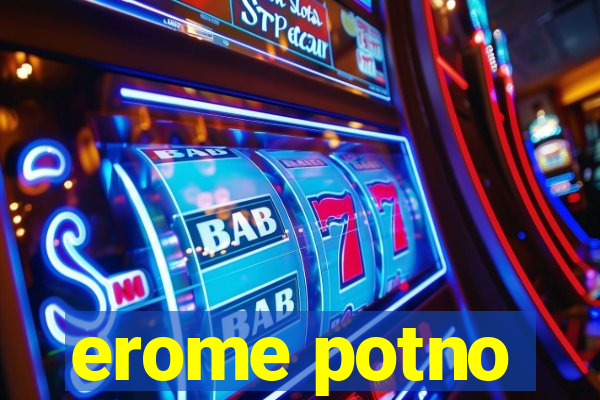 erome potno